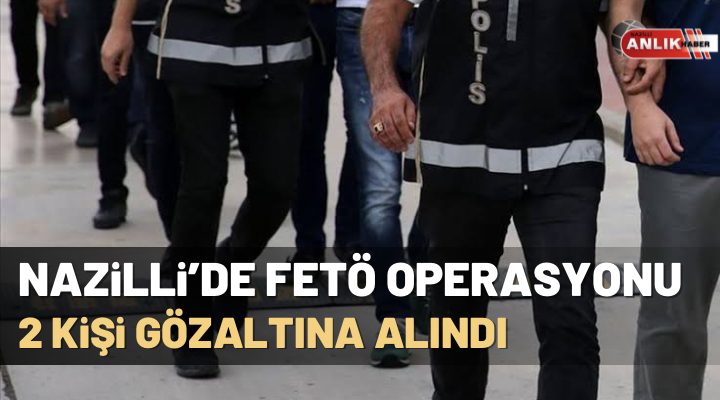ANLIK HABER- Nazilli’de düzenlenen FETÖ operasyonunda iki kişi gözaltına alındı.