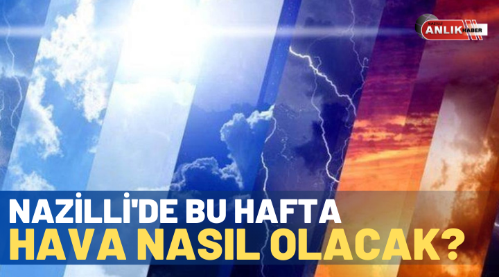 NAZİLLİ’DE BU HAFTA HAVA NASIL OLACAK?