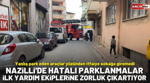 NAZLI ALTINAYAR-Nazilli’de hatalı park edilen araçlar ilk yardım ekiplerine zorluk