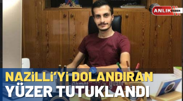 NAZİLLİ’Yİ DOLANDIRAN YÜZER TUTUKLANDI
