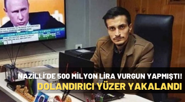 NAZİLLİ’DE 500 MİLYON LİRA VURGUN YAPMIŞTI! DOLANDIRICI YÜZER YAKALANDI