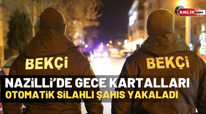 Nazilli’de gece kartalları otomatik silahlı şahıs yakalandı NAZLI ALTINAYAR- Nazilli’de gece kartalları ilçenin huzuruna katkı sağlıyor. Son