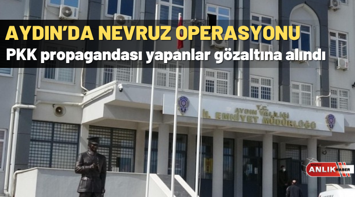 Aydın’da nevruz operasyonu! 7 kişi gözaltına alındı