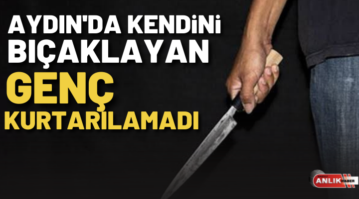 Aydın’da kendini bıçaklayan genç kurtarılamadı NAZLI ALTINAYAR-Aydın’da geçtiğimiz günlerde kendini bıçaklayan şahıs hayatını kaybetti. Olay,