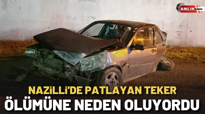 ALİ GÜNANA – Nazilli’de bir anda patlayan araç tekerleği bir