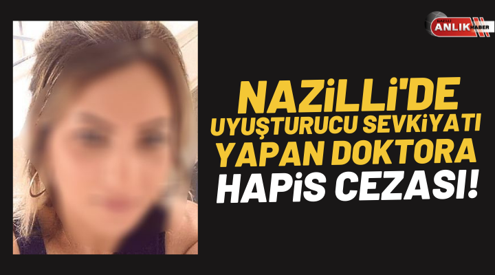Nazilli’de uyuşturucu sevkiyatı yapan doktora hapis cezası