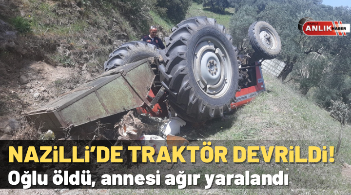 Nazilli’de traktör devrildi! Oğlu öldü anne ağır yaralandı
