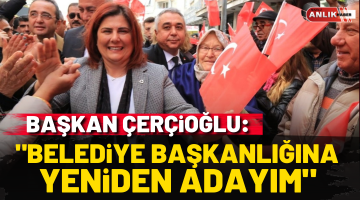 Başkan Çerçioğlu : ” Belediye başkanlığına yeniden adayım”