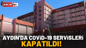 Aydın’da pandemi hastanesi olarak hizmet veren Aydın Devlet Hastanesi’nde Covid-19