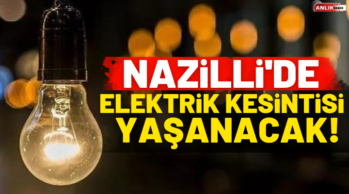 Nazilli’de Elektrik Kesintisi Yaşanacak!