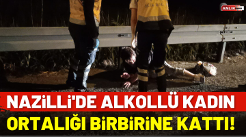 Nazilli’de alkollü kadın ortalığı birbirine kattı!