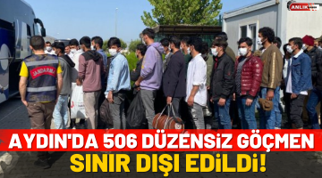 Aydın’da 506 düzensiz göçmen sınır dışı edildi