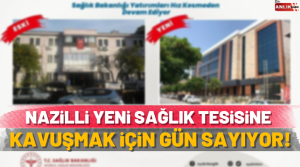 Yapımı tamamlanan Nazilli’deki sağlık tesisi hizmete girmek için gün saymaya