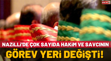 Nazilli’de çok sayıda hakim ve savcının görev yeri değişti