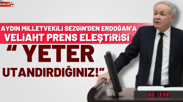 Aydın Milletvekili Sezgin’den Erdoğan’a Veliaht Prens eleştirisi