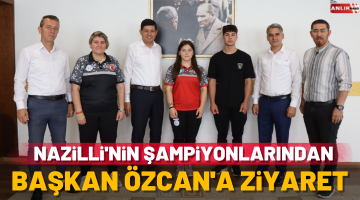 Nazilli’nin şampiyonlarından Başkan Özcan’a ziyaret