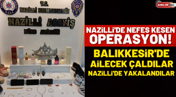 Balıkkesir’de ailecek çaldılar Nazilli’de yakalandılar