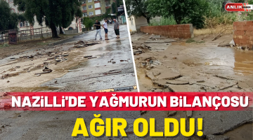 Nazilli’de yağmurun bilançosu ağır oldu