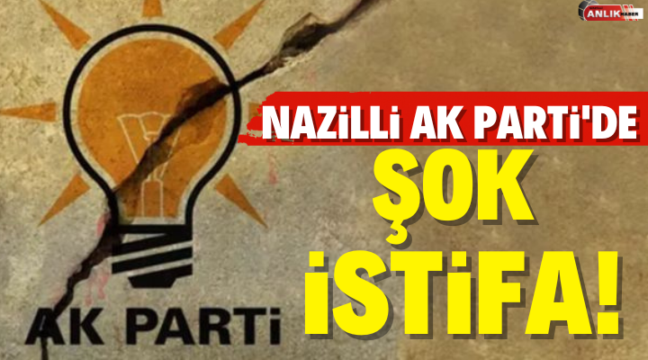Nazilli AK Parti’de şok istifa