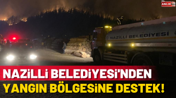 Nazilli Belediyesi’nden yangın bölgesine destek