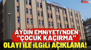 NAZLI ALTINAYAR- Aydın Emniyeti’nden son zamanlarda gündem olan çocuk kaçırma