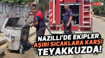 Nazilli’de ekipler aşırı sıcaklara karşı teyakkuzda
