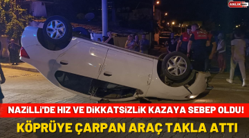 Nazilli’de Hız Ve Dikkatsizlik Kazaya Sebep Oldu!