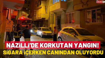 Nazilli’de korkutan yangın