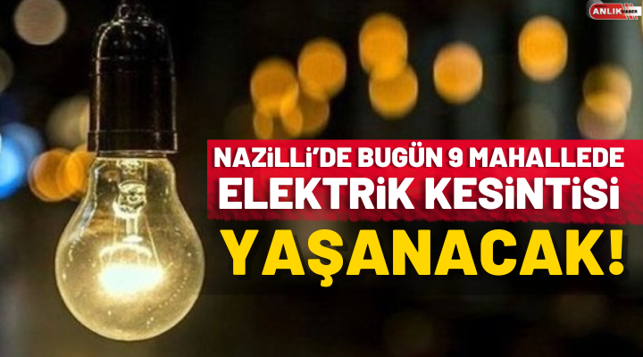 Nazilli’de Bugün 9 Mahallede Elektrik Kesintisi Yaşanacak!