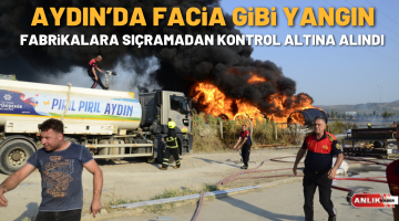 AYDIN’DA FACİA GİBİ YANGIN