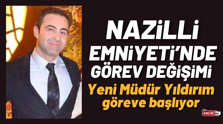 NAZİLLİ İLÇE EMNİYET MÜDÜRÜ DEĞİŞTİ