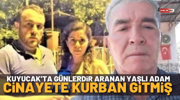Kuyucak’ta günlerdir aranan yaşlı adam cinayete kurban gitmiş