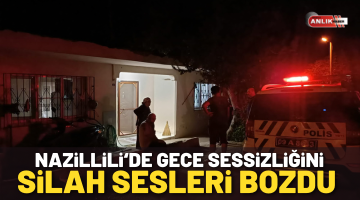 Nazilli’de gece sessizliği silah sesleriyle bozuldu