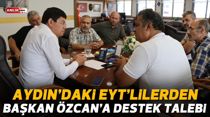 Aydın’daki EYT’lilerden Başkan Özcan’a destek talebi