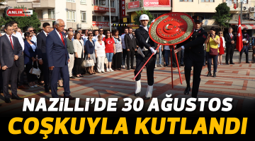 NAZİLLİ’DE 30 AĞUSTOS COŞKUYLA KUTLANDI