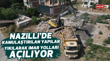 Nazilli’de kamulaştırılılan yapılar yıkılarak imar yolları açılıyor