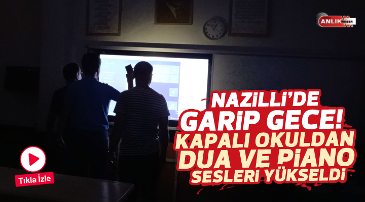 Nazilli’de garip bir gece! Okulun içerisinden dua ve piyona sesleri yükseldi