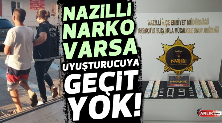 NAZİLLİ NARKO VARSA UYUŞTURUCUYA GEÇİT YOK