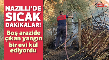 Nazilli’de boş arazide çıkan yangın evi kül ediyordu