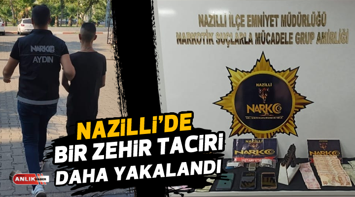 NAZİLLİ’DE BİR ZEHİR TACİRİ DAHA YAKALANDI