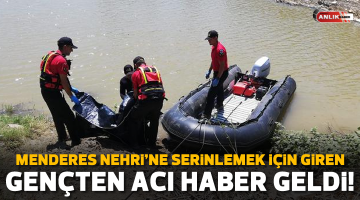 Menderes Nehri’nde kaybolan gençten acı haber geldi