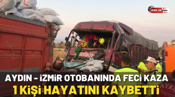 Aydın – İzmir Otobanında Feci Kaza ! 1 kişi hayatını kaybetti