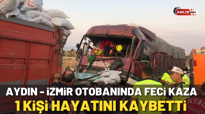 Aydın – İzmir Otobanında Feci Kaza ! 1 kişi hayatını kaybetti