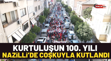KURTULUŞUN 100.YILI NAZİLLİ’DE COŞKUYLA KUTLANDI