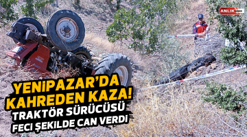 YENİPAZAR’DA TRAKTÖR SÜRÜCÜSÜ FECİ ŞEKİLDE CAN VERDİ