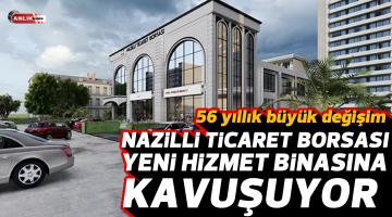 Nazilli Ticaret Borsası yeni binasına kavuşuyor