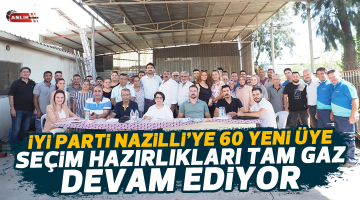 İYİ PARTİ NAZİLLİ’YE 60 YENİ ÜYE