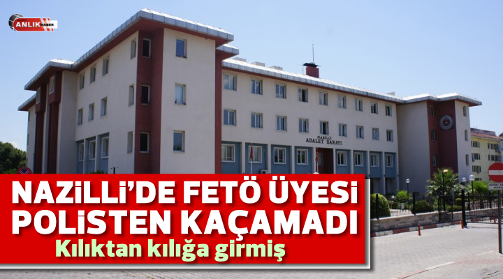 NAZİLLİ’DE FETÖ ÜYESİ YAKALANDI
