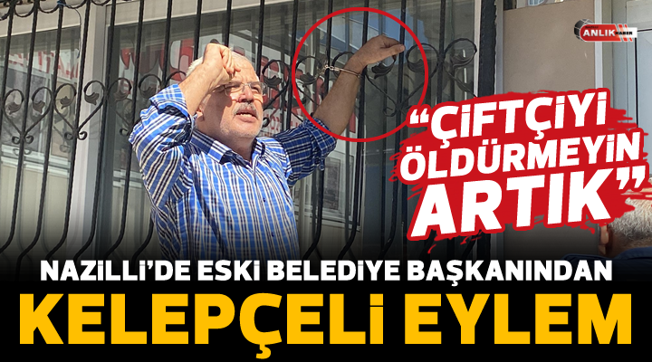 NAZİLLİ’DE ESKİ BELEDİYE BAŞKANINDAN KELEPÇELİ EYLEM