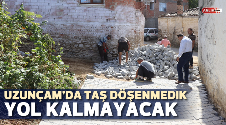 Uzunçam’da taş döşenmedik yol kalmayacak